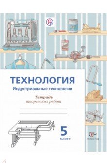 Технология. Индустриальные технологии. 5 класс. Тетрадь для творческих работ. ФГОС