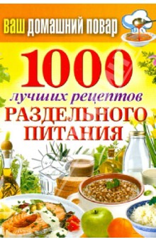 Ваш домашний повар. 1000 лучших рецептов раздельного питания