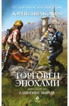 Юрий Иванович - Торговец эпохами. Книга девятая: Единение миров обложка книги Юрий Иванович - Торговец эпохами. Книга девятая: Единение миров обложка книги