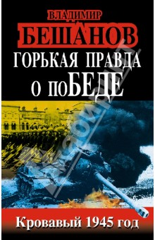 Горькая правда о поБЕДЕ. Кровавый 1945 год - Владимир Бешанов