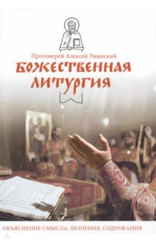 Божественная литургия. Объяснение смысла, значения, содержания - Алексей Протоиерей