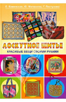 Каминская, Матюхина, Пастухова - Лоскутное шитье. Красивые вещи своими руками обложка книги Каминская, Матюхина, Пастухова - Лоскутное шитье. Красивые вещи своими руками обложка книги