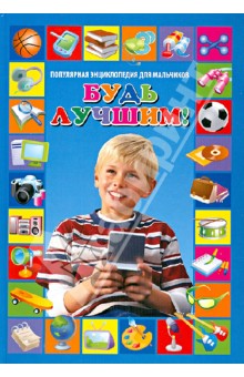 Будь лучшим! Популярная энциклопедия для мальчиков - Ирина Булгакова