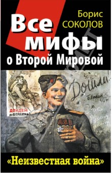 Борис Соколов - Все мифы о Второй Мировой. "Неизвестная война" обложка книги Борис Соколов - Все мифы о Второй Мировой. "Неизвестная война" обложка книги