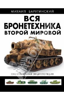 Вся бронетехника Второй Мировой. Окончательная энциклопедия - Михаил Барятинский