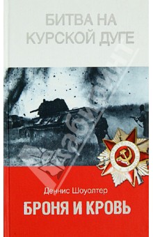 Деннис Шоуолтер - Броня и кровь. Битва на Курской дуге обложка книги Деннис Шоуолтер - Броня и кровь. Битва на Курской дуге обложка книги