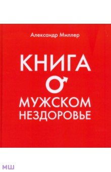 Александр Миллер - Книга о мужском нездоровье обложка книги Александр Миллер - Книга о мужском нездоровье обложка книги