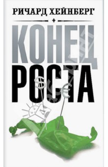 Ричард Хейнберг - Конец роста. Новая экономическая реальность обложка книги Ричард Хейнберг - Конец роста. Новая экономическая реальность обложка книги