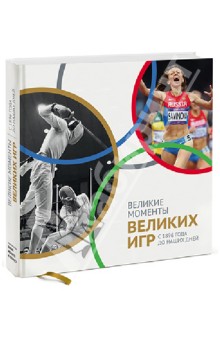 Великие моменты великих Игр. С 1896 года до наших дней