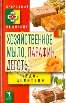 Виктор Зайцев - Хозяйственное мыло, парафин и деготь. Чудо-целители обложка книги Виктор Зайцев - Хозяйственное мыло, парафин и деготь. Чудо-целители обложка книги