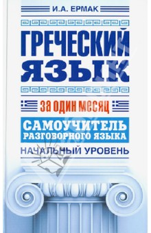 Ирина Ермак - Греческий язык за один месяц. Самоучитель разговорного языка. Начальный уровень обложка книги Ирина Ермак - Греческий язык за один месяц. Самоучитель разговорного языка. Начальный уровень обложка книги
