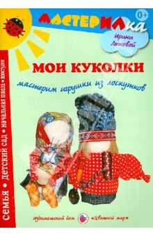 Мои куколки. Мастерим игрушки из лоскутков - Ирина Лыкова