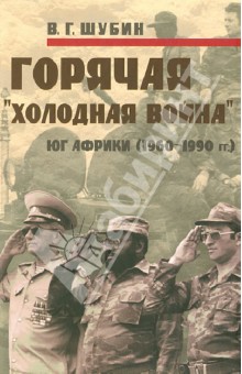 Владимир Шубин - Горячая "холодная война". Юг Африки (1960-1990 гг.) обложка книги Владимир Шубин - Горячая "холодная война". Юг Африки (1960-1990 гг.) обложка книги