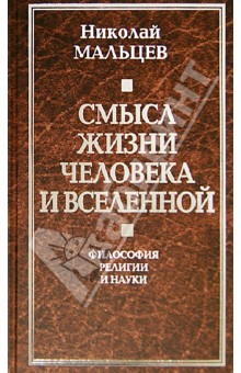 Смысл жизни человека и Вселенной. Философия религии и науки - Николай Мальцев