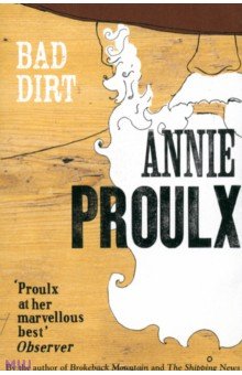 Annie Proulx - Bad Dirt. Wyoming Stories обложка книги Annie Proulx - Bad Dirt. Wyoming Stories обложка книги