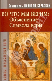 Святитель Николай Сербский (Велимирович) - Во что мы верим? Объяснение Символа веры обложка книги Святитель Николай Сербский (Велимирович) - Во что мы верим? Объяснение Символа веры обложка книги