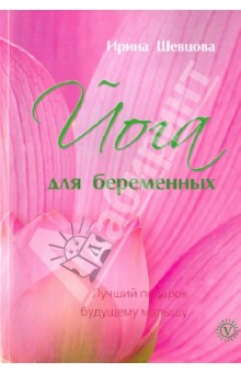 Ирина Шевцова - Йога для беременных. Лучший подарок будущему малышу обложка книги Ирина Шевцова - Йога для беременных. Лучший подарок будущему малышу обложка книги