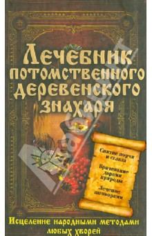 Лечебник потомственного деревенского знахаря. Исцеление народными методами любых хворей обложка книги Лечебник потомственного деревенского знахаря. Исцеление народными методами любых хворей обложка книги