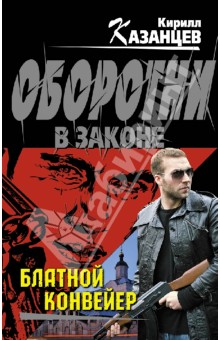 Блатной конвейер - Кирилл Казанцев