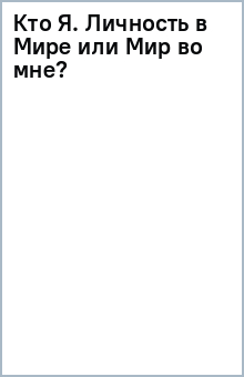 Кто Я: Личность в Мире или Мир во мне? обложка книги Кто Я: Личность в Мире или Мир во мне? обложка книги