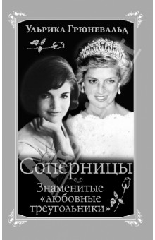 Ульрика Грюневальд - Соперницы. Знаменитые «любовные треугольники» обложка книги Ульрика Грюневальд - Соперницы. Знаменитые «любовные треугольники» обложка книги