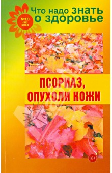 Что надо знать о здоровье №10 (32). Псориаз, опухоли кожи