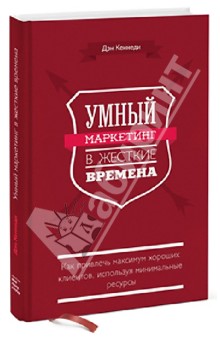 Дэн Кеннеди - Умный маркетинг в жесткие времена. Как привлечь максимум хороших клиентов, используя минимальные рес обложка книги Дэн Кеннеди - Умный маркетинг в жесткие времена. Как привлечь максимум хороших клиентов, используя минимальные рес обложка книги