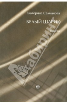 Екатерина Салманова - Белый шарик. Повести обложка книги Екатерина Салманова - Белый шарик. Повести обложка книги