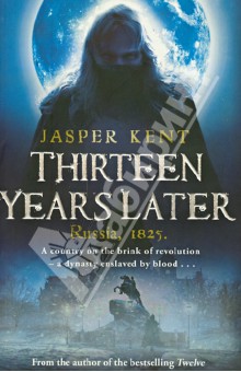 Jasper Kent - Thirteen Years Later. Russia, 1825 обложка книги Jasper Kent - Thirteen Years Later. Russia, 1825 обложка книги