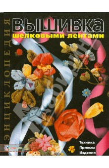 Вышивка шелковыми лентами. Техника, приемы, изделия