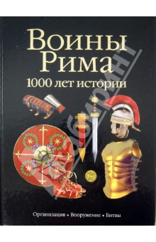 Воины Рима. 1000 лет истории. Организация, вооружение, битвы
