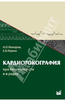 Макаров, Юдина - Кардиотокография при беременности и в родах. Учебное пособие обложка книги Макаров, Юдина - Кардиотокография при беременности и в родах. Учебное пособие обложка книги