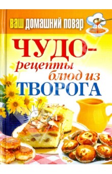 Ваш домашний повар. Чудо-рецепты блюд из творога обложка книги Ваш домашний повар. Чудо-рецепты блюд из творога обложка книги