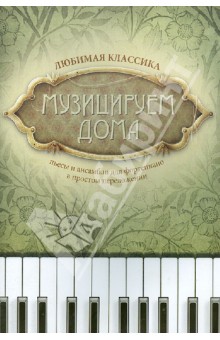 Музицируем дома. Любимая классика. Пьесы и ансамбли для фортепиано в простом переложении обложка книги Музицируем дома. Любимая классика. Пьесы и ансамбли для фортепиано в простом переложении обложка книги