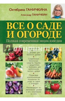 Все о саде и огороде. Полная современная энциклопедия - Ганичкина, Ганичкин