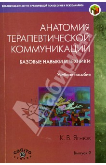 Анатомия терапевтической коммуникации. Базовые навыки и техники. Учебное пособие - Константин Ягнюк