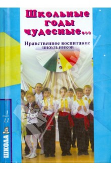 Нина Домашкина - Школьные годы чудесные… Нравственное воспитание школьников. Праздники, театрализованные представлен. обложка книги Нина Домашкина - Школьные годы чудесные… Нравственное воспитание школьников. Праздники, театрализованные представлен. обложка книги