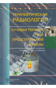 Терапевтическая радиология. Лучевая терапия рака предстательной железы. Руководство для врачей (СD) Терапевтическая радиология. Лучевая терапия рака предстательной железы. Руководство для врачей (СD)