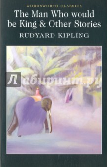 The Man Who Would Be King & Other Stories - Rudyard Kipling