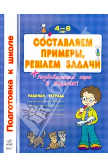 Составляем примеры, решаем задачи. Рабочая тетрадь для детей 4-6 лет