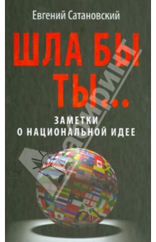 Евгений Сатановский - Шла бы ты… Заметки о национальной идее обложка книги Евгений Сатановский - Шла бы ты… Заметки о национальной идее обложка книги