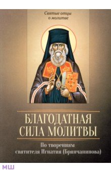 Благодатная сила молитвы. По творениям святителя Игнатия (Брянчанинова)