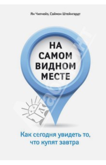 Чипчейз, Штейнгардт - На самом видном месте. Как сегодня увидеть то, что купят завтра обложка книги Чипчейз, Штейнгардт - На самом видном месте. Как сегодня увидеть то, что купят завтра обложка книги