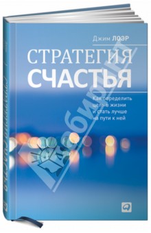 Джим Лоэр - Стратегия счастья: Как определить цель в жизни и стать лучше на пути к ней обложка книги Джим Лоэр - Стратегия счастья: Как определить цель в жизни и стать лучше на пути к ней обложка книги
