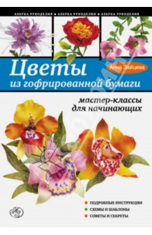 Цветы из гофрированной бумаги: мастер-классы для начинающих - Анна Зайцева Цветы из гофрированной бумаги: мастер-классы для начинающих - Анна Зайцева