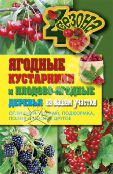 Ольга Николаева - Ягодные кустарники и плодовые деревья на вашем участке. Отличный урожай, подкормка, полив обложка книги Ольга Николаева - Ягодные кустарники и плодовые деревья на вашем участке. Отличный урожай, подкормка, полив обложка книги