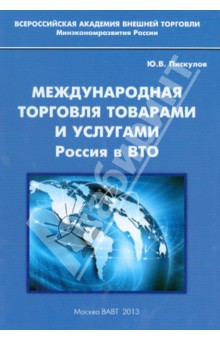 Юрий Пискулов - Международная торговля товарами и услугами. Россия в ВТО. Монография обложка книги Юрий Пискулов - Международная торговля товарами и услугами. Россия в ВТО. Монография обложка книги