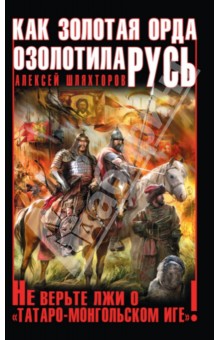 Алексей Шляхторов - Как Золотая Орда озолотила Русь. Не верьте лжи о "татаро-монгольском Иге"! обложка книги Алексей Шляхторов - Как Золотая Орда озолотила Русь. Не верьте лжи о "татаро-монгольском Иге"! обложка книги
