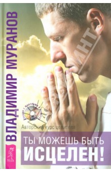 Владимир Муранов - Ты можешь быть исцелен! Авторский курс целителя Владимира Муранова (+CD) обложка книги Владимир Муранов - Ты можешь быть исцелен! Авторский курс целителя Владимира Муранова (+CD) обложка книги