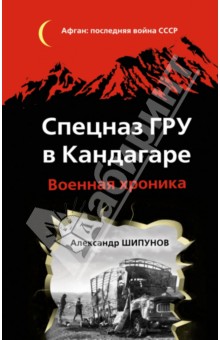 Александр Шипунов - Спецназ ГРУ в Кандагаре. Военная хроника обложка книги Александр Шипунов - Спецназ ГРУ в Кандагаре. Военная хроника обложка книги